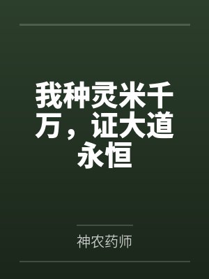 我种灵米千万,证大道永恒 我种灵米千万,证大道永恒