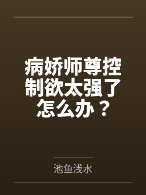 病娇师尊控制欲太强了怎么办? 病娇师尊控制欲太强了怎么办?