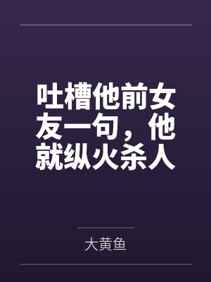 吐槽他前女友一句,他就纵火杀人 吐槽他前女友一句,他就纵火杀人