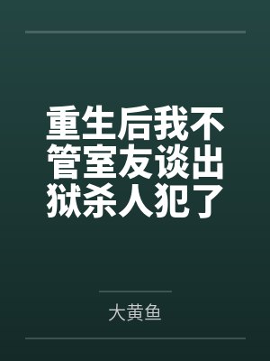 重生后我不管室友谈出狱杀人犯了 重生后我不管室友谈出狱杀人犯了