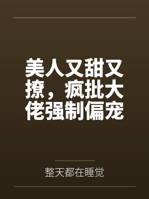 美人又甜又撩，疯批大佬强制偏宠