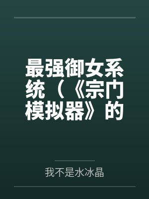 最强御女系统（《宗门模拟器》的重制版）笔趣阁无弹窗