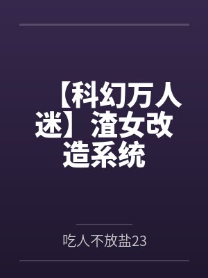 【科幻万人迷】渣女改造系统by吃人不放盐23