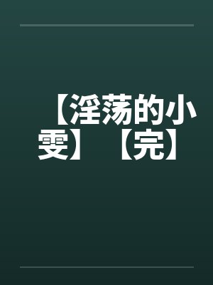 【淫荡的小雯】【完】by佚名笔趣阁无弹窗