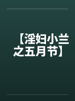 【淫妇小兰之五月节】