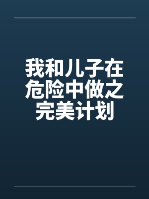 我和儿子在危险中做之完美计划