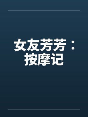 女友芳芳：按摩记by佚名