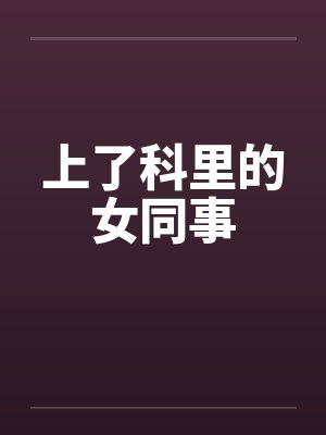 上了科里的女同事笔趣阁无弹窗