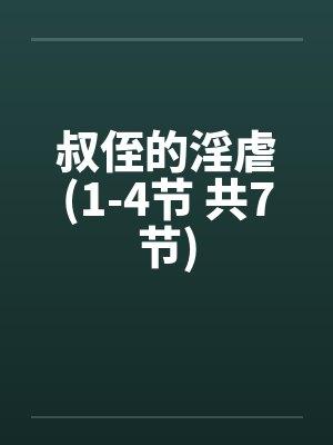 叔侄的淫虐(1-4节 共7节)笔趣阁无弹窗