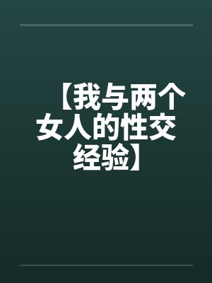 【我与两个女人的性交经验】