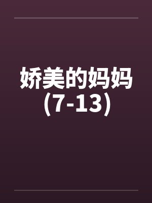 娇美的妈妈(7-13)by佚名笔趣阁无弹窗