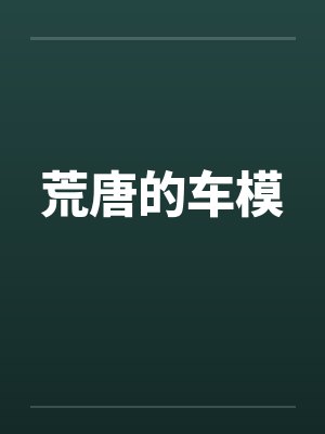 荒唐的车模by佚名笔趣阁无弹窗