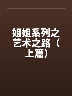 姐姐系列之艺术之路（上篇）