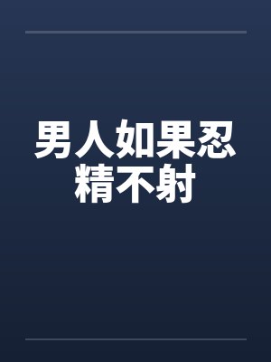 男人如果忍精不射by佚名