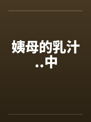 姨母的乳汁..中笔趣阁无弹窗