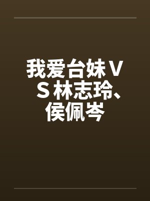 我爱台妹ＶＳ林志玲、侯佩岑by佚名