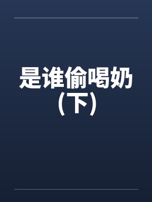 是谁偷喝奶(下)by佚名