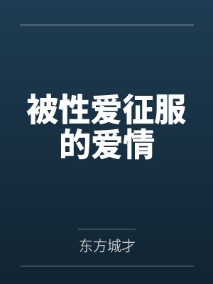 被性爱征服的爱情笔趣阁无弹窗