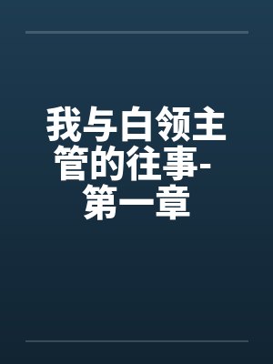 我与白领主管的往事- 第一章by佚名