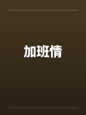 加班情笔趣阁无弹窗