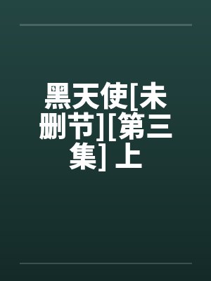 黑天使[未删节][第三集] 上by佚名笔趣阁无弹窗