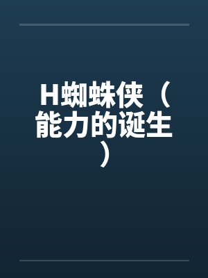 H蜘蛛侠（能力的诞生）by佚名笔趣阁无弹窗