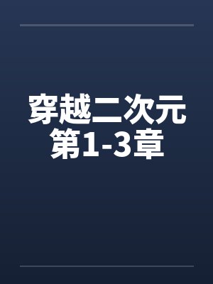 穿越二次元第1-3章by佚名笔趣阁无弹窗