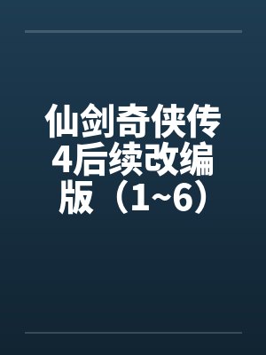 仙剑奇侠传4后续改编版（1~6）by佚名