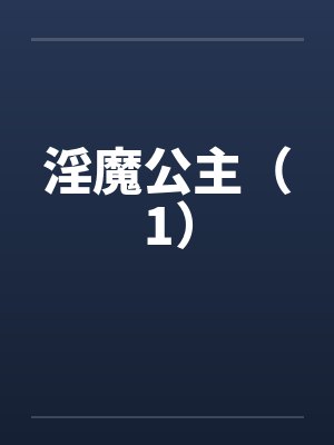 淫魔公主（1）笔趣阁无弹窗