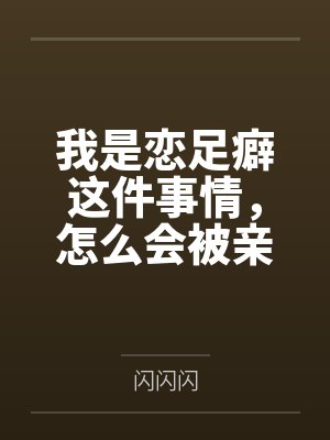 我是恋足癖这件事情，怎么会被亲妹妹发现！