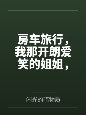 房车旅行,我那开朗爱笑的姐姐,在温馨的房车旅途中被爸爸甜言蜜语哄骗当借口抱上了床by闪光的暗物质 房车旅行,我那开朗爱笑的姐姐,在温馨的房车旅途中被爸爸甜言蜜语哄骗当借口抱上了床by闪光的暗物质