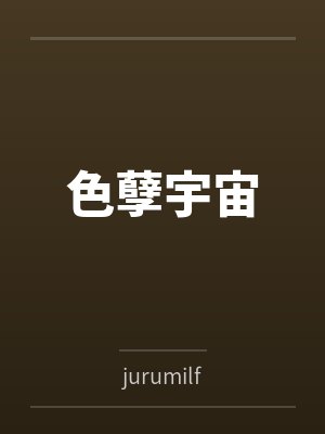 色孽宇宙笔趣阁无弹窗 色孽宇宙笔趣阁无弹窗