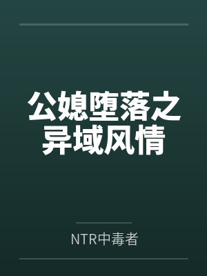 公媳堕落之异域风情byNTR中毒者笔趣阁无弹窗
