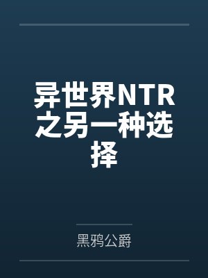 异世界NTR之另一种选择by黑鸦公爵笔趣阁无弹窗