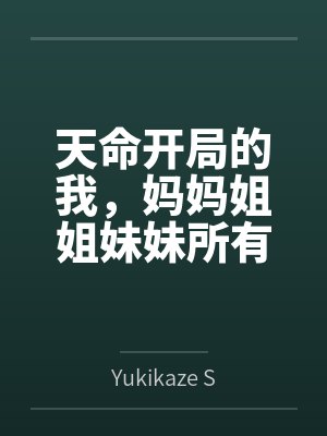天命开局的我,妈妈姐姐妹妹所有后宫们却一个个被敌少征服byYukikaze Suki笔趣阁无弹窗 天命开局的我,妈妈姐姐妹妹所有后宫们却一个个被敌少征服byYukikaze Suki笔趣阁无弹窗