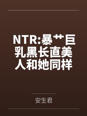 NTR:暴艹巨乳黑长直美人和她同样火辣的白毛闺蜜!拥有催眠能力的反派要在校园开后宫!笔趣阁无弹窗 NTR:暴艹巨乳黑长直美人和她同样火辣的白毛闺蜜!拥有催眠能力的反派要在校园开后宫!笔趣阁无弹窗
