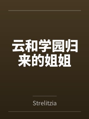云和学园归来的姐姐byStrelitzia 云和学园归来的姐姐byStrelitzia