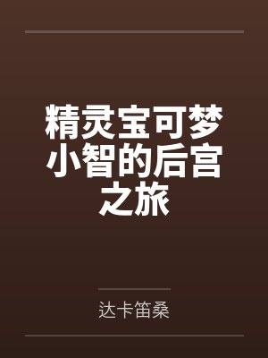 精灵宝可梦小智的后宫之旅 精灵宝可梦小智的后宫之旅