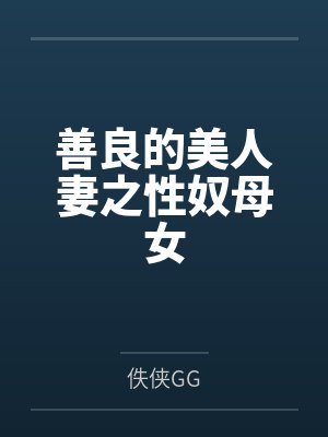 善良的美人妻之性奴母女by佚侠GG笔趣阁无弹窗