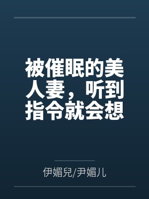 被催眠的美人妻，听到指令就会想做色色的事by伊媚兒/尹媚儿