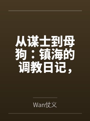 从谋士到母狗：镇海的调教日记，最终拉着逸仙与海筹共筑被精液灌满的淫乱后宫byWan仗义
