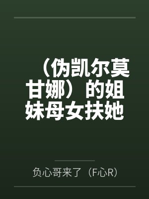 (伪凯尔莫甘娜)的姐妹母女扶她百合足控爆肏生育佐伊的奇妙故事~by负心哥来了(F心R) (伪凯尔莫甘娜)的姐妹母女扶她百合足控爆肏生育佐伊的奇妙故事~by负心哥来了(F心R)