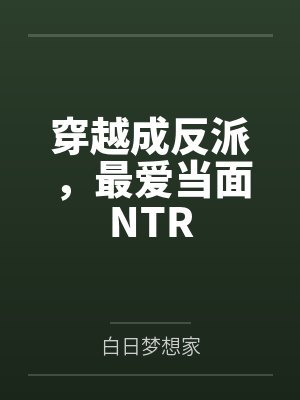 穿越成反派,最爱当面NTR 穿越成反派,最爱当面NTR