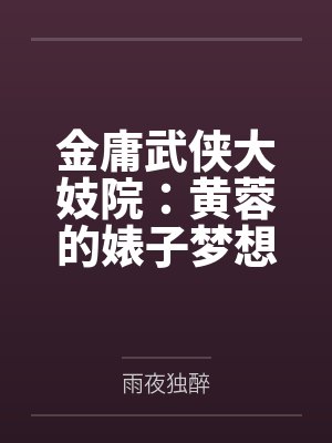 金庸武侠大妓院:黄蓉的婊子梦想笔趣阁无弹窗 金庸武侠大妓院:黄蓉的婊子梦想笔趣阁无弹窗