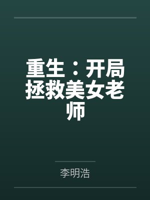 重生：开局拯救美女老师by李明浩