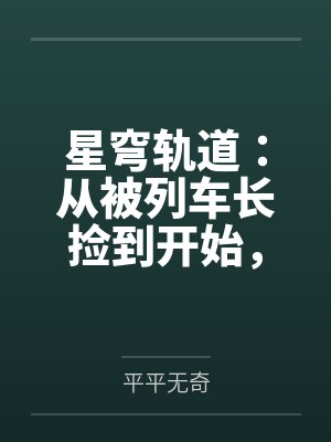 星穹轨道:从被列车长捡到开始,我用肉棒改写崩坏宇宙by平平无奇 星穹轨道:从被列车长捡到开始,我用肉棒改写崩坏宇宙by平平无奇