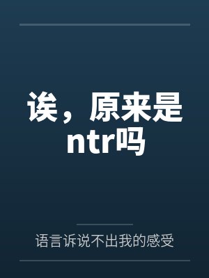 诶,原来是ntr吗笔趣阁无弹窗 诶,原来是ntr吗笔趣阁无弹窗