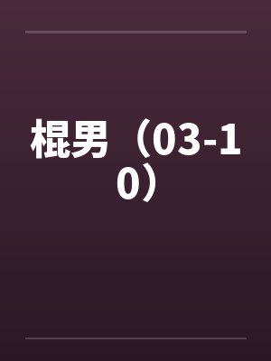 棍男（03-10）