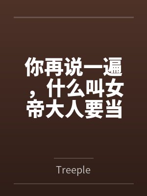 你再说一遍，什么叫女帝大人要当我的狗？