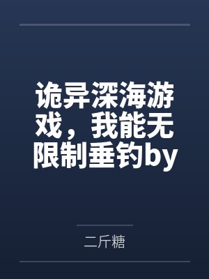 诡异深海游戏,我能无限制垂钓by二斤糖